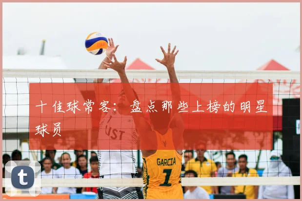 十佳球常客:盘点那些上榜的明星球员